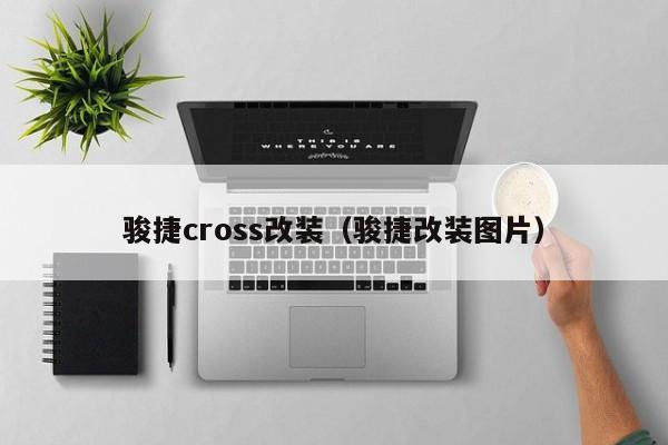 骏捷cross改装（骏捷改装图片）