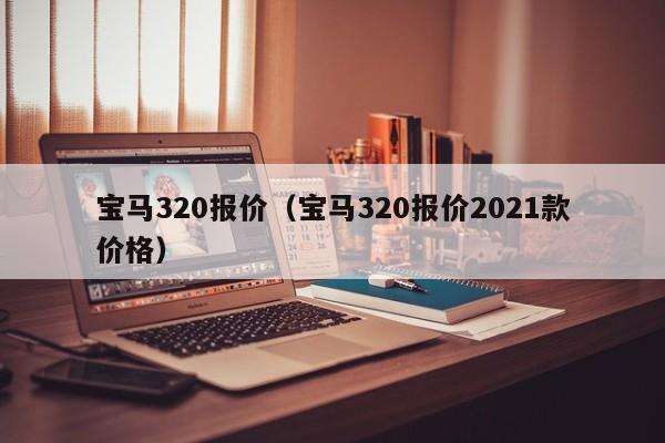 宝马320报价（宝马320报价2021款价格）