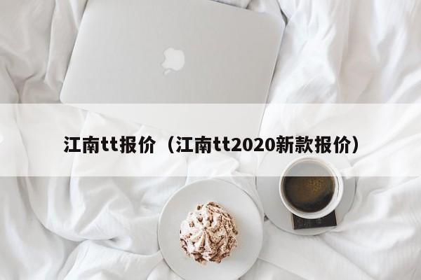 江南tt报价（江南tt2020新款报价）