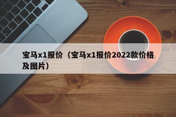 宝马x1报价（宝马x1报价2022款价格及图片）