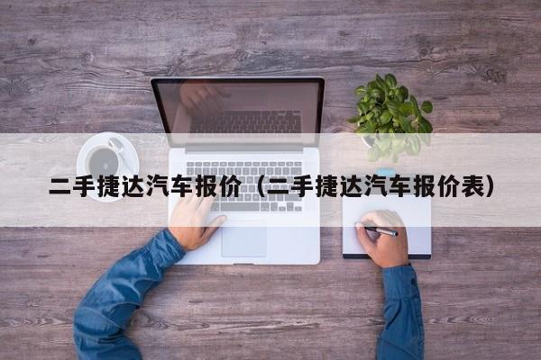 二手捷达汽车报价（二手捷达汽车报价表）