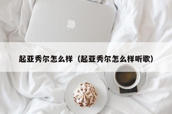 起亚秀尔怎么样（起亚秀尔怎么样听歌）