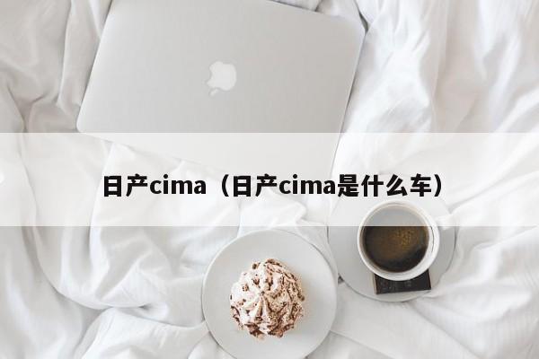 日产cima（日产cima是什么车）