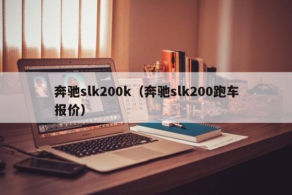 奔驰slk200k（奔驰slk200跑车报价）