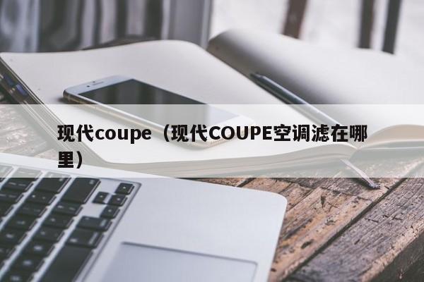 现代coupe（现代COUPE空调滤在哪里）