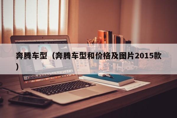 奔腾车型（奔腾车型和价格及图片2015款）