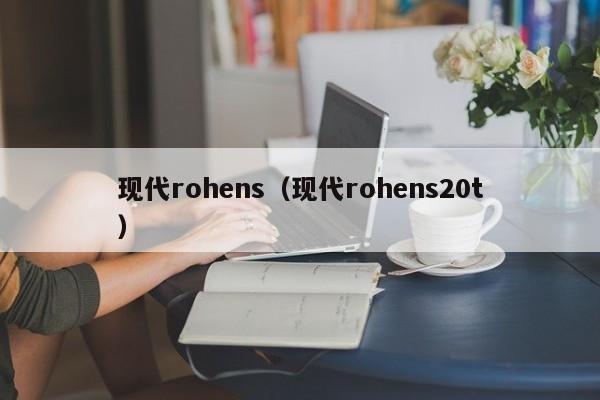 现代rohens（现代rohens20t）