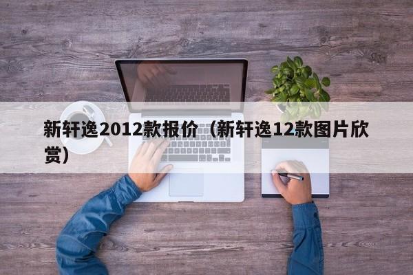 新轩逸2012款报价（新轩逸12款图片欣赏）