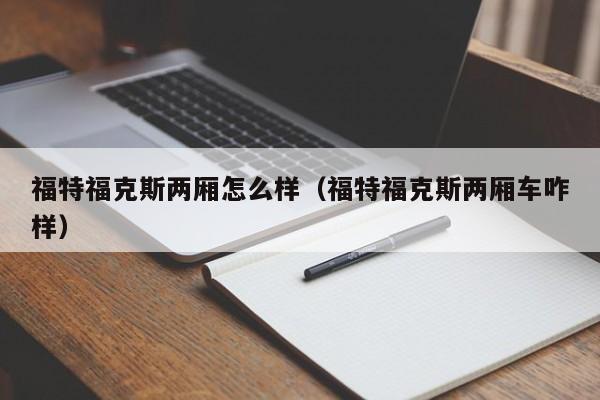 福特福克斯两厢怎么样（福特福克斯两厢车咋样）