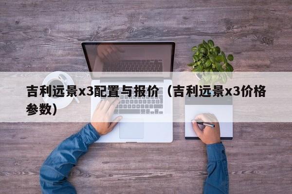 吉利远景x3配置与报价（吉利远景x3价格参数）