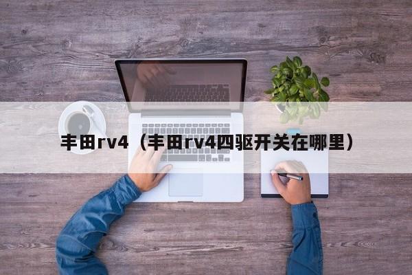 丰田rv4（丰田rv4四驱开关在哪里）