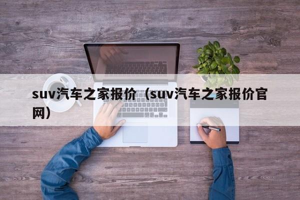 suv汽车之家报价（suv汽车之家报价官网）