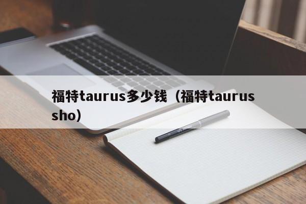 福特taurus多少钱（福特taurussho）