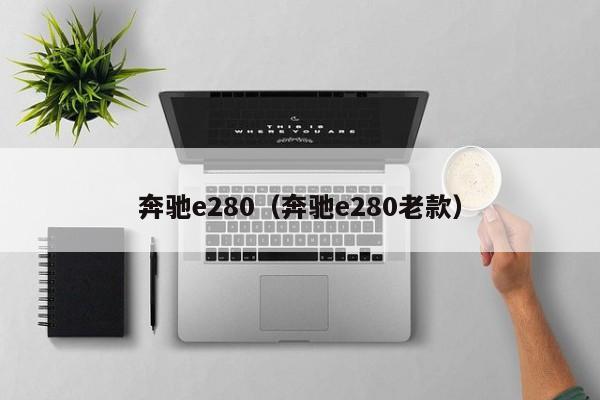 奔驰e280（奔驰e280老款）