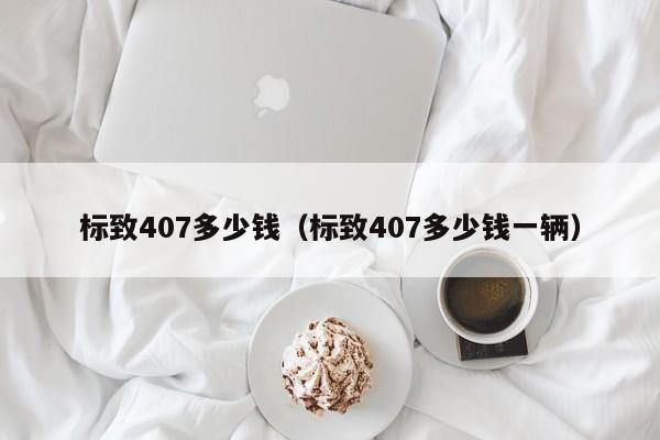 标致407多少钱（标致407多少钱一辆）