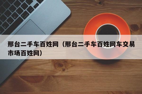 邢台二手车百姓网（邢台二手车百姓网车交易市场百姓网）