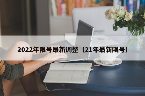 2022年限号最新调整（21年最新限号）