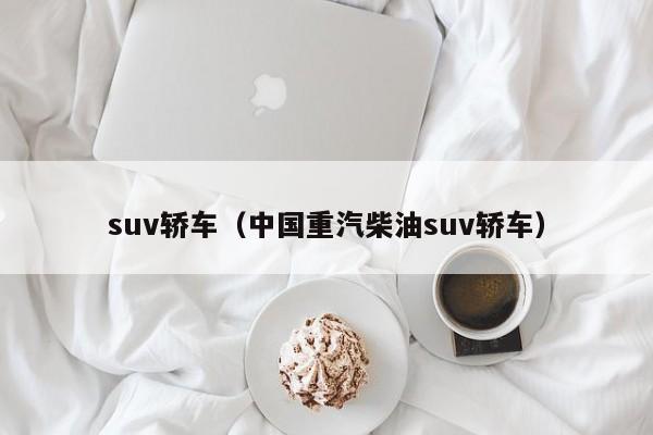 suv轿车（中国重汽柴油suv轿车）