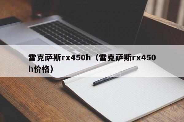 雷克萨斯rx450h（雷克萨斯rx450h价格）