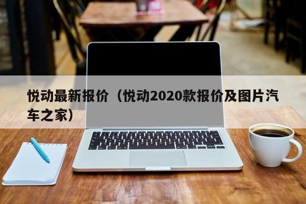 悦动最新报价（悦动2020款报价及图片汽车之家）