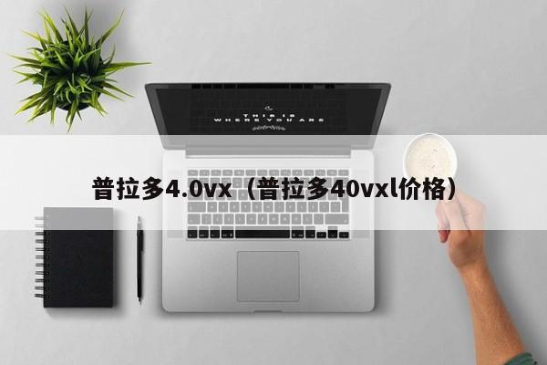 普拉多4.0vx（普拉多40vxl价格）