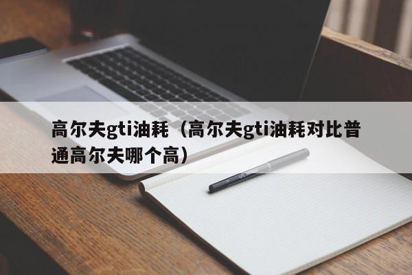 高尔夫gti油耗（高尔夫gti油耗对比普通高尔夫哪个高）