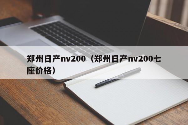 郑州日产nv200（郑州日产nv200七座价格）