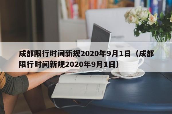 成都限行时间新规2020年9月1日（成都限行时间新规2020年9月1日）