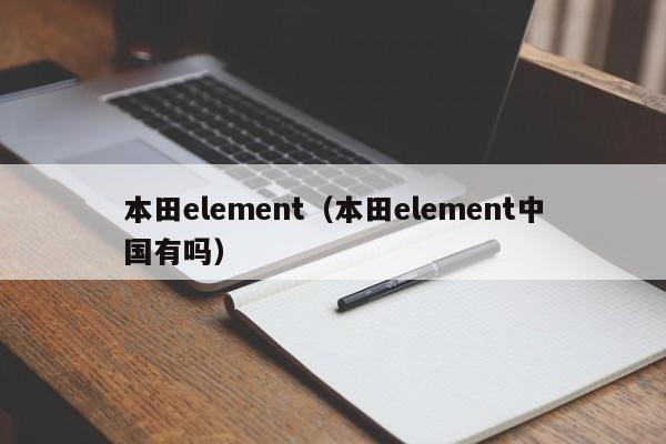 本田element（本田element中国有吗）