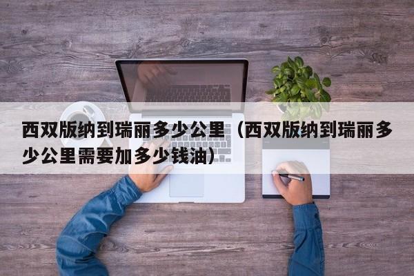 西双版纳到瑞丽多少公里（西双版纳到瑞丽多少公里需要加多少钱油）