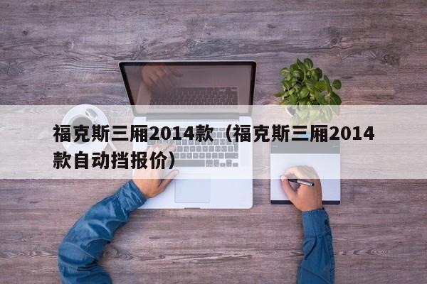 福克斯三厢2014款（福克斯三厢2014款自动挡报价）