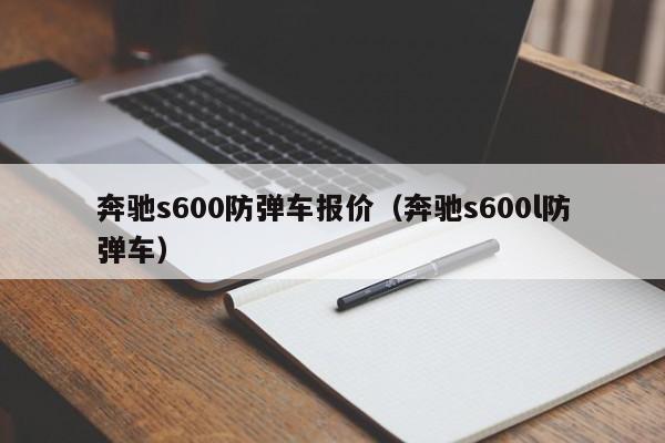 奔驰s600防弹车报价（奔驰s600l防弹车）